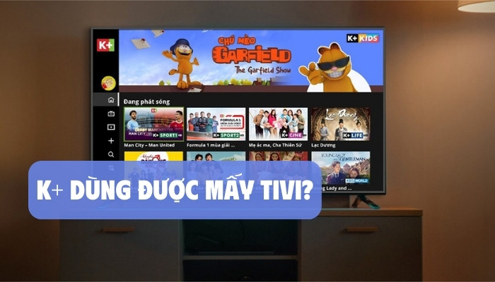 k+ dùng được mấy tivi