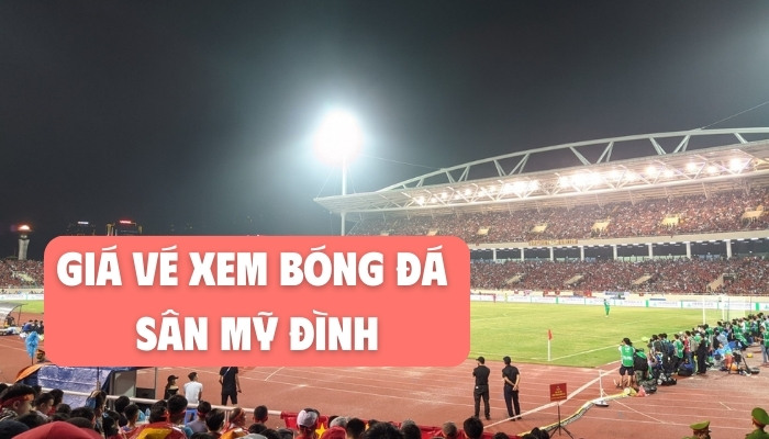 vé xem bóng đá sân Mỹ Đình bao nhiêu tiền